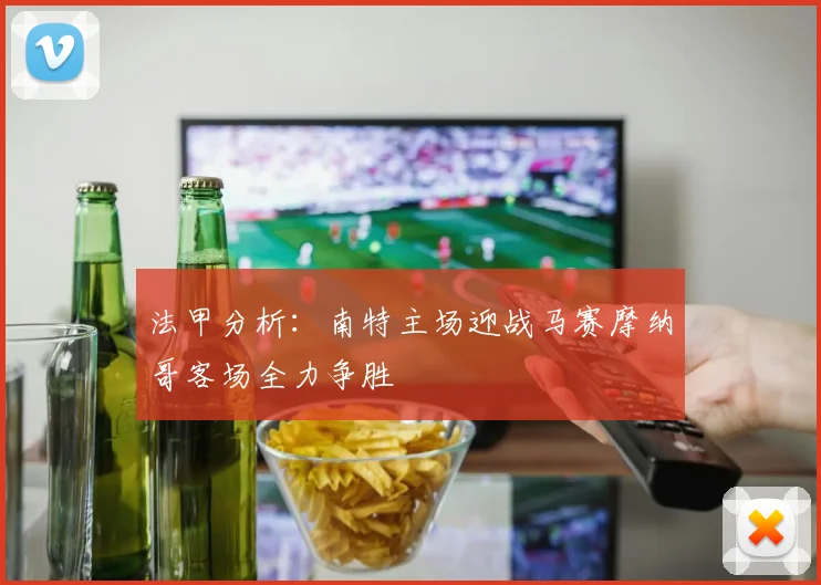 法甲分析：南特主场迎战马赛摩纳哥客场全力争胜